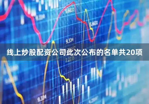 线上炒股配资公司此次公布的名单共20项