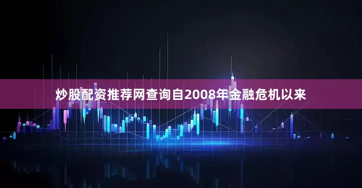 炒股配资推荐网查询自2008年金融危机以来