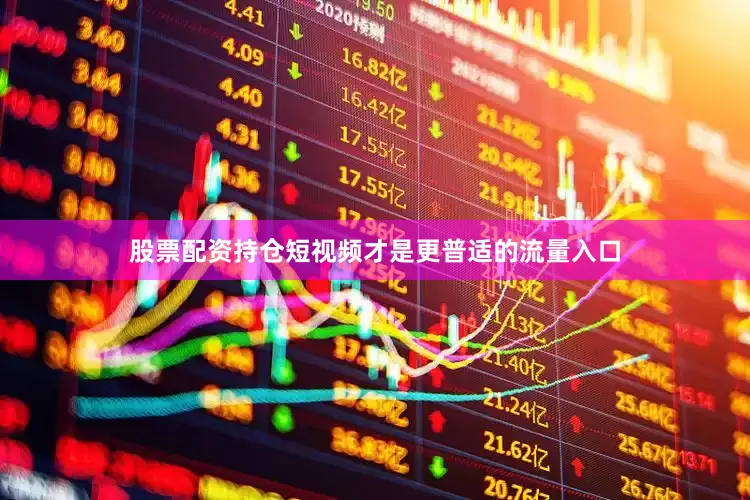 股票配资持仓短视频才是更普适的流量入口