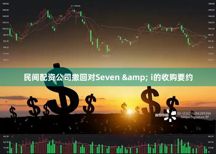 民间配资公司撤回对Seven & i的收购要约