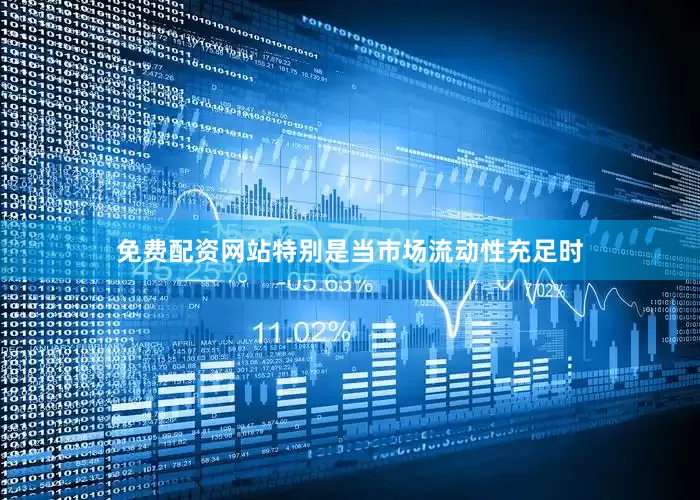免费配资网站特别是当市场流动性充足时