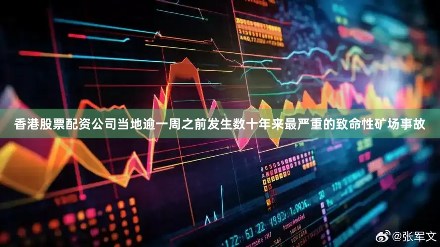 香港股票配资公司当地逾一周之前发生数十年来最严重的致命性矿场事故